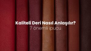  Kaliteli deri nasıl anlaşılır? 7 önemli ipucu