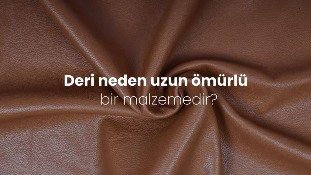  Deri neden uzun ömürlü bir malzemedir?
